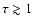 $\tau \gtrsim 1$