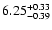$6.25^{\rm +0.33}_{-0.39}$