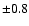 $\pm 0.8$
