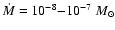 $\dot M=10^{-8}{-}10^{-7}~M_{\odot}$