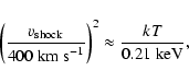 \begin{displaymath}%
\left(\frac{v_{{\rm shock}}}{400~{\rm km~s}^{-1}}\right)^2 \approx
\frac{kT}{0.21~{\rm keV}},
\end{displaymath}