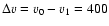 $\Delta v=v_0-v_1=400$