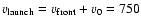 $v_{\rm launch}=v_{\rm front}+v_0=750$