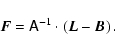 \begin{displaymath}%
\vec{F}=\tens{A}^{-1}\cdot\left(\vec{L}-\vec{B}\right).
\end{displaymath}