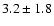 $ 3.2\pm1.8 $