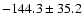 $-144.3\pm35.2$