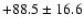 $+88.5\pm16.6$