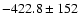 $- 422.8 \pm 152$