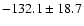 $-132.1\pm18.7$