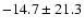 $-14.7\pm21.3$