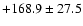 $+ 168.9 \pm 27.5$