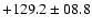 $+ 129.2 \pm 08.8$