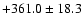 $+361.0\pm18.3$