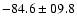$-84.6\pm09.8$