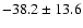 $- 38.2 \pm 13.6$