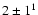 $2 \pm 1 ^1$