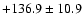 $+136.9\pm10.9$