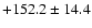 $+152.2\pm14.4$