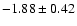$-1.88\pm0.42$