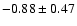 $-0.88\pm0.47$