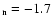 $_{\rm n} = -1.7$