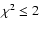 $\chi ^2 \le 2$