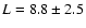 $L = 8.8\pm2.5$