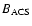 $B_{\rm ACS}$
