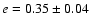 $e=0.35\pm0.04$