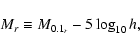 \begin{displaymath}M_{r} \equiv M_{0.1_{r}} - 5\log_{10} h,
\end{displaymath}