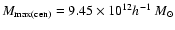 $M_{\rm max(cen)}=9.45\times 10^{12} h^{-1}~M_{\odot}$