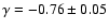$\gamma=-0.76 \pm 0.05$
