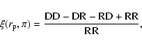 \begin{displaymath}\xi(r_{\rm p},\pi)=\frac{\rm DD-DR-RD+RR}{\rm RR},
\end{displaymath}