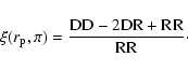 \begin{displaymath}\xi(r_{\rm p},\pi)=\frac{\rm DD-2DR+RR}{\rm RR}\cdot
\end{displaymath}