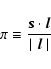 \begin{displaymath}\pi \equiv \frac{\vec{s} \cdot \vec{l}}{\mid \vec{l} \mid}
\end{displaymath}