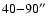 $40{-}90\hbox{$^{\prime\prime}$ }$