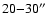 $20{-}30\hbox{$^{\prime\prime}$ }$