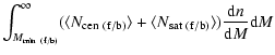 $\displaystyle \int_{M_{\rm min ~(f/b)}}^{\infty} (\langle N_{\rm cen ~(f/b)} \rangle + \langle N_{\rm sat ~(f/b)} \rangle) \frac{{\rm d}n}{{\rm d}M} {\rm d}M$