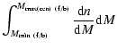 $\displaystyle \int_{M_{\rm min ~(f/b)}}^{M_{\rm max(cen) ~(f/b)}} \frac{{\rm d}n}{{\rm d}M} {\rm d}M$