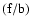 ${\rm (f/b)}$