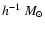 $h^{-1}~M_{\odot}$