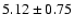 $5.12\pm0.75$
