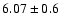 $6.07\pm 0.6$