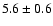 $5.6\pm 0.6$