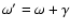 $\omega'=\omega+\gamma$