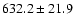 $632.2 \pm 21.9$