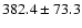 $382.4 \pm 73.3$