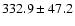 $332.9 \pm 47.2$