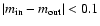 $\vert m_{\rm in}-m_{\rm out}\vert<0.1$