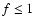 $f \leq 1$